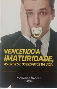 Livro Vencendo a Imaturidade, as Crises e os Desafios da Vida Autor Bigardi, Marcelo (2014) [seminovo]