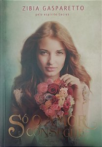 Livro Só o Amor Consegue Autor Gasparetto, Zibia (2013) [usado]