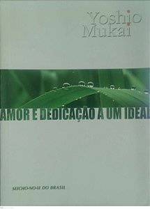 Livro Amor e Dedicação a um Ideal Autor Mukai, Yoshio (2005) [usado]
