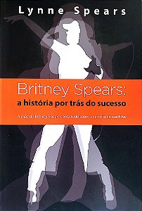 Livro Britney Spears: a História por trás do Sucesso Autor Spears, Lynne (2009) [seminovo]