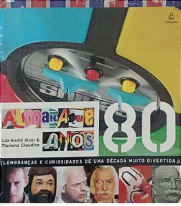 Livro Almanaque Anos 80: Lembranças e Curiosidades de Uma Década Muito Divertida Autor Alzer, Luiz André (2008) [usado]