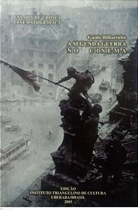 Livro a Segunda Guerra no Cinema - Ensaios de Crítica Cinematográfica Autor Bilharinho, Guido (2005) [seminovo]