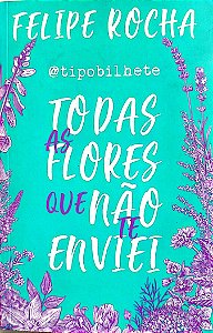 Livro Todas as Flores que Não Te Enviei Autor Rocha, Felipe (2018) [seminovo]
