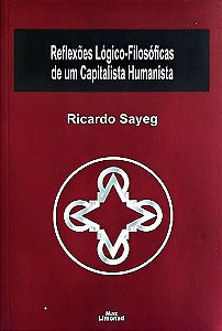Livro Reflexões Lógico-filosóficas de um Capitalista Humaista Autor Sayeg, Ricardo (2022) [seminovo]