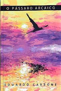 Livro o Pássaro Arcaico Autor Carbone, Eduardo (2014) [seminovo]