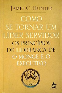 Livro Como Se Tornar um Líder Servidor Autor Hunter, James (2006) [usado]