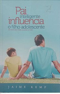 Livro Pai Inteligente Influencia o Filho Adolescente - Se Você Não Fizer, Alguém o Fará Autor Kemp, Jaime (2013) [usado]