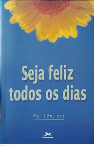 Livro Seja Feliz Todos os Dias Autor Léo, Pe. (2004) [usado]