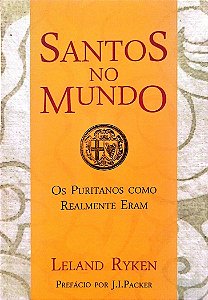 Livro Santos no Mundo: os Puritanos Como Realmente Eram Autor Ryken, Leland (2013) [seminovo]