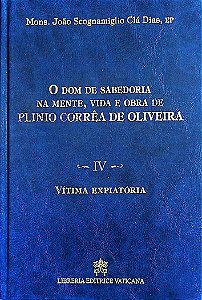 Livro o Dom de Sabedoria na Mente, Vida e Obra de Plinio Corrêa de Oliveira - Vol. Iv Vítima Expiatória Autor Dias, Mons. João Scognamiglio Clá (2016) [usado]