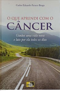 Livro o que Aprendi com o Câncer Autor Braga, Carlos Eduardo Faraco (2016) [usado]