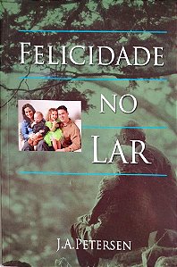 Livro Felicidade no Lar Autor Petersen, J. A. (2004) [seminovo]
