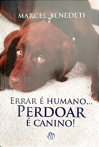 Livro Errar é Humano... Perdoar é Canino! Autor Benedeti, Marcel (2012) [seminovo]