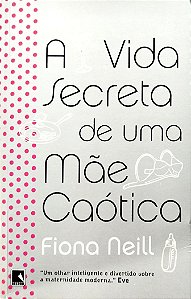 Livro a Vida Secreta de Uma Mãe Caótica Autor Neil, Fiona (2010) [usado]