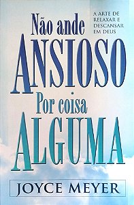 Livro Não Ande Ansioso por Coisa Alguma Autor Meyer, Joyce (2016) [seminovo]