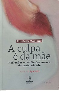 Livro a Culpa é da Mãe Autor Monteiro, Elizabeth (2012) [usado]