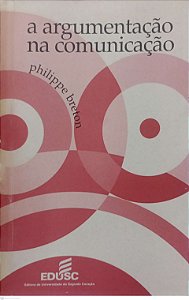 Livro a Argumentação na Comunicação Autor Breton, Philippe (1999) [usado]