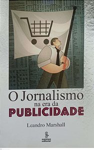 Livro o Jornalismo na Era da Publicidade Autor Marshall, Leandro (2003) [usado]