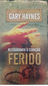 Livro Restaurando o Coração Ferido Autor Haynes, Gary (2005) [usado]