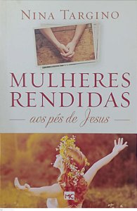 Livro Mulheres Rendidas aos Pés de Jesus Autor Targino, Nina (2019) [seminovo]