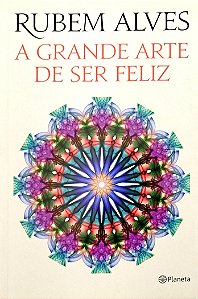 Livro a Grande Arte de Ser Feliz Autor Alves, Rubem (2014) [seminovo]