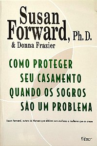 Livro Como Proteger seu Casamento Quando os Sogros São um Problema Autor Forward, Susan (2004) [seminovo]