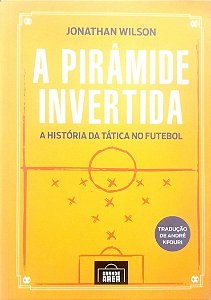 Livro a Pirâmide Invertida: a História da Tática no Futebol Autor Wilson, Jonathan (2016) [seminovo]