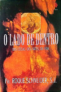 Livro o Lado de Dentro das Coisas, dos Fatos, da Vida Autor Schneider S.j., Pe. Roque (1993) [usado]