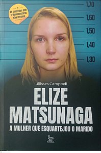 Livro Elize Matsunaga: a Mulher que Esquartejou o Marido Autor Campbell, Ullisses (2021) [seminovo]