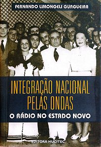 Livro Integração Nacional Pelas Ondas: o Rádio no Estado Novo Autor Gurgueira, Fernando Limongeli (2009) [seminovo]