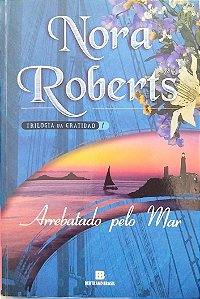 Livro Arrebatado pelo Mar - Trilogia da Gratidão 1 Autor Roberts, Nora (2006) [seminovo]