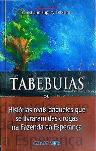 Livro Tabebuias ou Histórias Reais Daqueles que Se Livraram das Drogas na Fazenda da Esperança Autor Teixeira, Christiane Suplicy (2015) [usado]