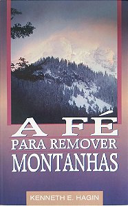 Livro a Fé para Remover Montanhas Autor Hagin, Kenneth E. [seminovo]