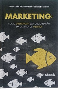 Livro Marketing: Como Diferenciar sua Organização em um Mar de Mesmice Autor Kelly, Simon (2021) [seminovo]
