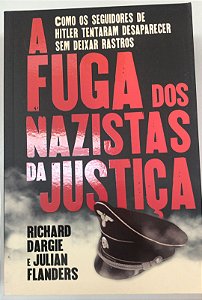Livro a Fuga dos Nazistas da Justiça: Como os Seguidores de Hitler Tentaram Desaparecer sem Deixar Rastros Autor Dargie, Richard e Julian Flanders (2022) [seminovo]