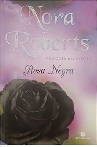 Livro Rosa Negra - Trilogia das Flores Autor Roberts, Nora (2012) [usado]