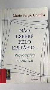 Livro Não Espere pelo Epitáfio: Provocações Filosóficas Autor Cortella, Mario Sergio (2005) [usado]