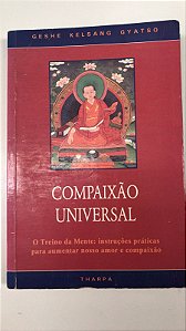 Livro Compaixão Universal- o Treino da Mente: Instruções Práticas para Aumentar Nosso Amor e Compaixão Autor Gyatso, Geshe Kelsang (1996) [usado]