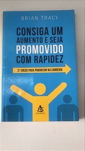 Livro Consiga um Aumento e Seja Promovido com Rapidez: 21 Dicas para Progredir na Carreira Autor Tracy, Brian (2011) [usado]