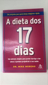 Livro a Dieta dos 17 Dias: um Método Simples para Perder Barriga e Dar Adeus À Gordura Prejudicial a sua Saúde Autor Moreno, Dr. Mike (2011) [usado]