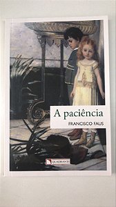 Livro a Paciência Autor Faus, Francisco (2015) [usado]