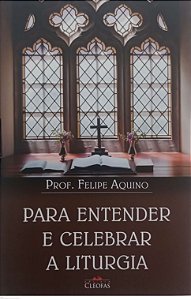 Livro para Entender a Liturgia Autor Aquino, Prof. Felipe (2018) [seminovo]