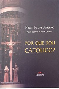 Livro por que Sou Católico ? Autor Aquino, Prof. Felipe (2015) [seminovo]