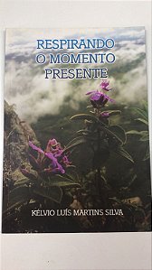 Livro Respirando o Momento Presente Autor Silva, Kélvio Luís Martins (2013) [usado]