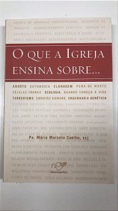 Livro o que a Igreja Ensina Sobre... Aborto Eutanásia Clonagem .. Autor Coelho, Pe. Mário Marcelo (2013) [usado]