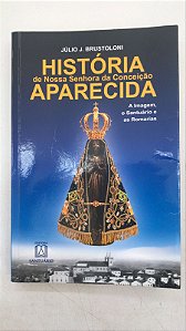 Livro História de Nossa Senhora da Conceição Aparecida: a Imagem, o Santuário e as Romarias Autor Brustoloni, Júlio (1998) [usado]