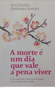 Livro a Morte é um Dia que Vale a Pena Viver Autor Arantes, Ana Claudia Quintana (2019) [usado]