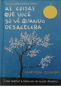 Livro as Coisas que Você Só Vê Quando Desacelera Autor Sunim, Haemin (2017) [seminovo]
