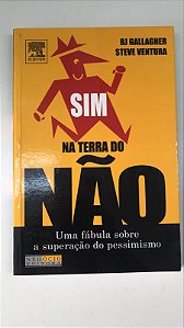 Livro Sim na Terra do Não:uma Fábula sobre a Superação do Pessimismo Autor Ventura, Bj Gallagher Steve (2006) [usado]