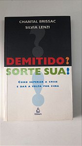 Livro Demitido? Sorte Sua! Como Superare a Crise e Dar a Volta por Cima Autor Brissac, Chantal (2004) [usado]
